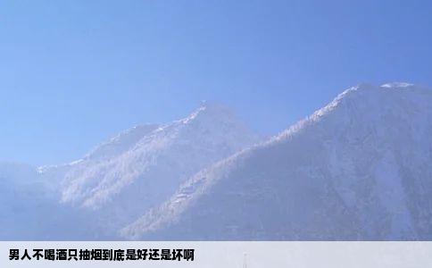 男人不喝酒只抽烟到底是好还是坏啊