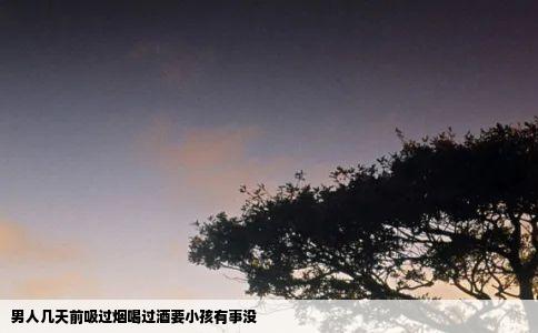 男人几天前吸过烟喝过酒要小孩有事没