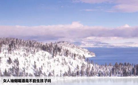 女人抽烟喝酒是不能生孩子吗