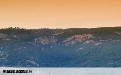 啤酒肚能练出腹肌吗