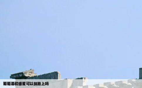 葡萄酒和蜂蜜可以抹脸上吗