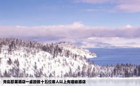 青岛即墨酒店一桌能做十五位客人以上有哪些酒店