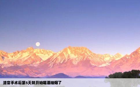 清宫手术后第5天就开始喝酒抽烟了