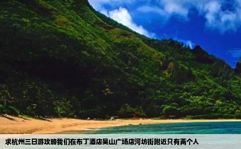 求杭州三日游攻略我们在布丁酒店吴山广场店河坊街附近只有两个人