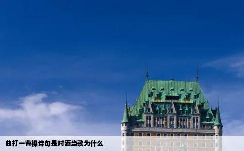 曲打一曹操诗句是对酒当歌为什么