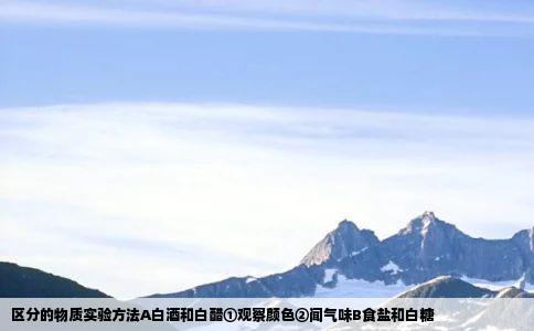 区分的物质实验方法A白酒和白醋①观察颜色②闻气味B食盐和白糖