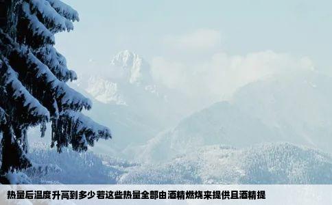 热量后温度升高到多少若这些热量全部由酒精燃烧来提供且酒精提