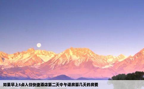 如果早上5点入住快捷酒店第二天中午退房算几天的房费