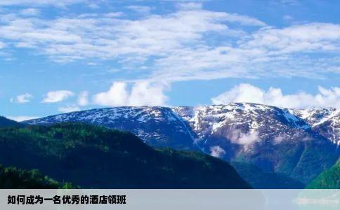 如何成为一名优秀的酒店领班