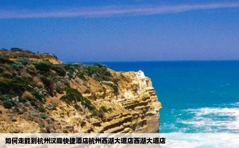 如何走能到杭州汉庭快捷酒店杭州西湖大道店西湖大道店
