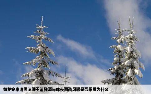 如梦令李清照浓睡不消残酒与昨夜雨疏风骤是否矛盾为什么