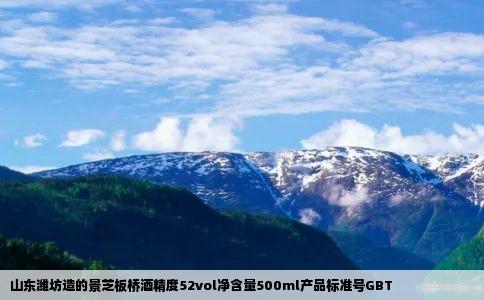 山东潍坊造的景芝板桥酒精度52vol净含量500ml产品标准号GBT