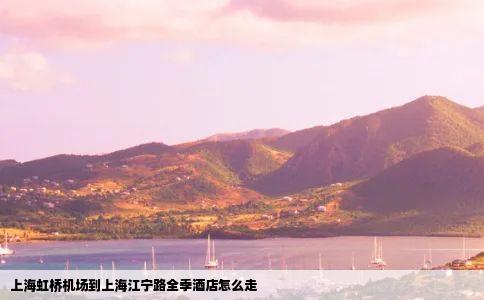 上海虹桥机场到上海江宁路全季酒店怎么走