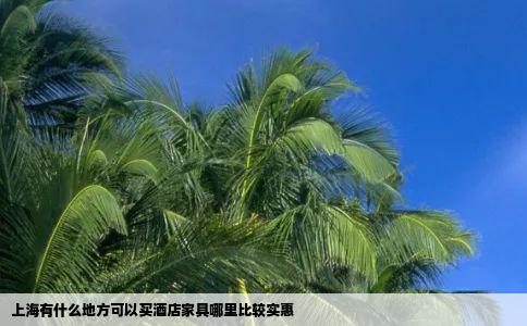 上海有什么地方可以买酒店家具哪里比较实惠