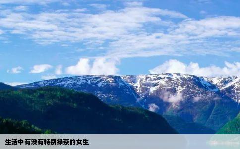 生活中有没有特别绿茶的女生