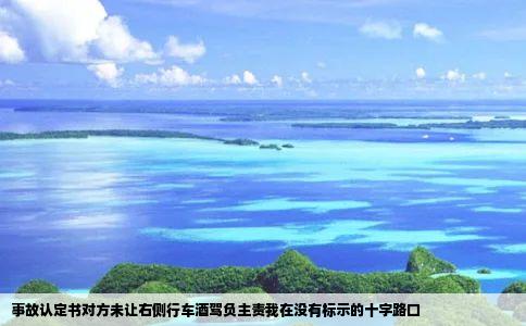 事故认定书对方未让右侧行车酒驾负主责我在没有标示的十字路口