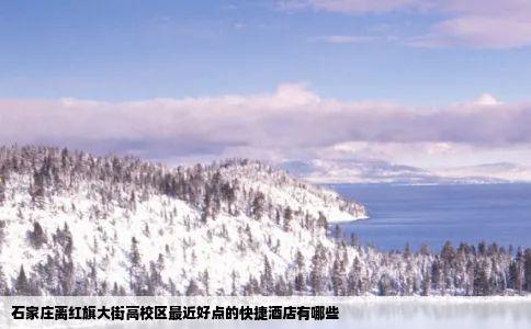 石家庄离红旗大街高校区最近好点的快捷酒店有哪些