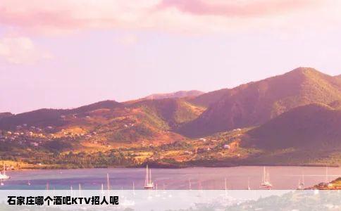 石家庄哪个酒吧KTV招人呢