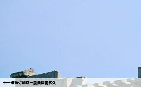 十一结婚订酒店一般要提前多久