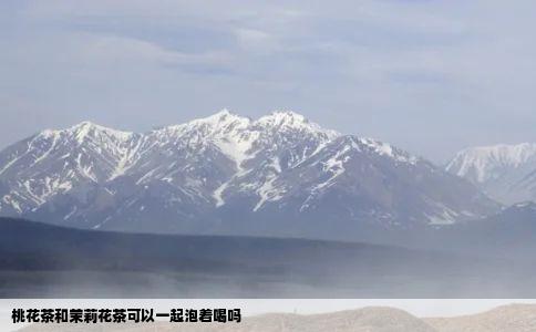 桃花茶和茉莉花茶可以一起泡着喝吗