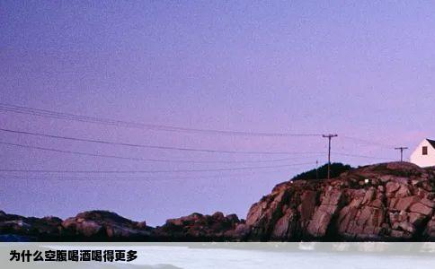 为什么空腹喝酒喝得更多