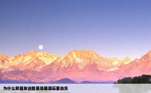 为什么男朋友说我要是喝酒后果自负