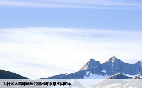 为什么人喝醉酒后会做出与平常不同的事