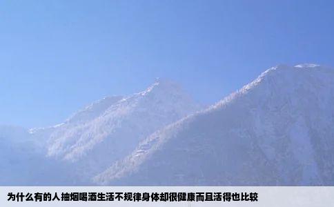 为什么有的人抽烟喝酒生活不规律身体却很健康而且活得也比较