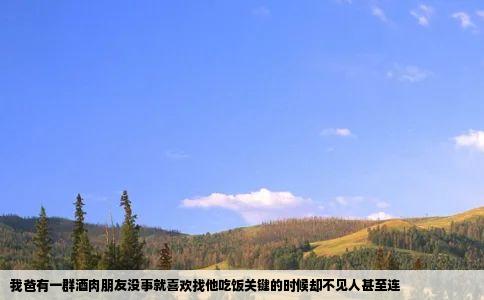 我爸有一群酒肉朋友没事就喜欢找他吃饭关键的时候却不见人甚至连