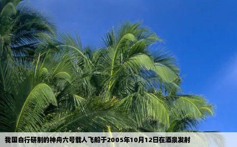 我国自行研制的神舟六号载人飞船于2005年10月12日在酒泉发射