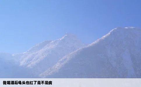 我喝酒后龟头也红了是不是病