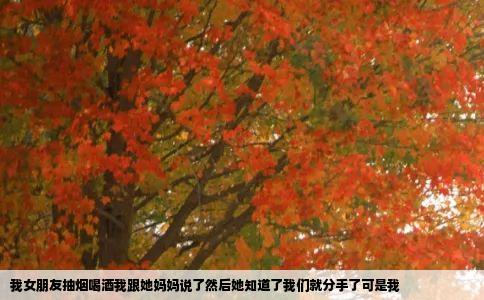 我女朋友抽烟喝酒我跟她妈妈说了然后她知道了我们就分手了可是我