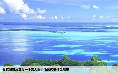 我女朋友愿意为一个男人唱小酒窝代表什么意思