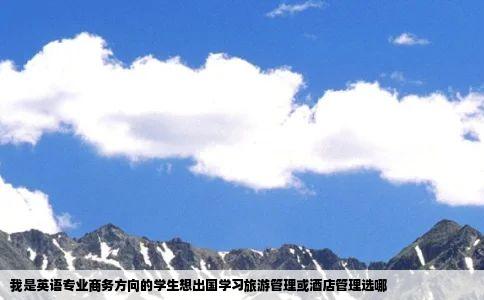 我是英语专业商务方向的学生想出国学习旅游管理或酒店管理选哪