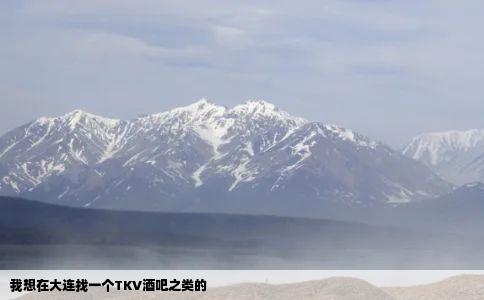 我想在大连找一个TKV酒吧之类的