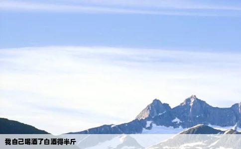 我自己喝酒了白酒得半斤