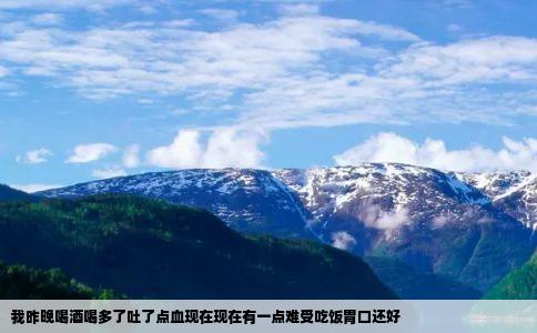 我昨晚喝酒喝多了吐了点血现在现在有一点难受吃饭胃口还好