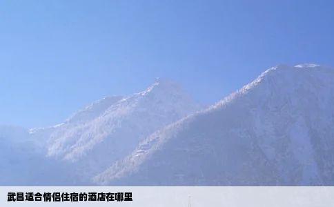 武昌适合情侣住宿的酒店在哪里