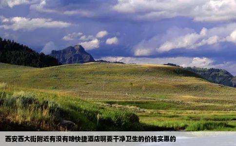 西安西大街附近有没有啥快捷酒店啊要干净卫生的价钱实惠的