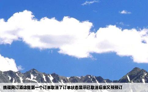 携程网订酒店我第一个订单取消了订单状态显示已取消后来又预预订