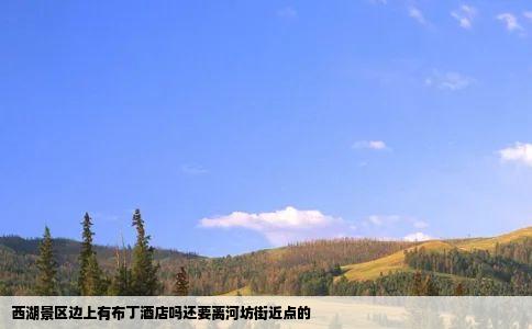 西湖景区边上有布丁酒店吗还要离河坊街近点的