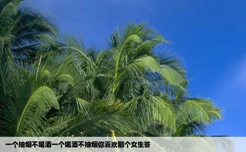 一个抽烟不喝酒一个喝酒不抽烟你喜欢那个女生答