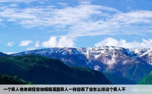 一个男人他老婆经常抽烟喝酒跟男人一样你看了会怎么样这个男人不
