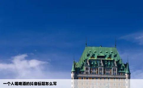 一个人喝啤酒的抖音标题怎么写