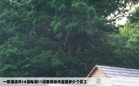 一家酒店共18层每层11间客房总共需要多少个员工
