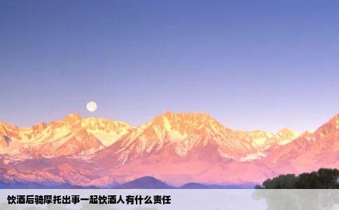 饮酒后骑摩托出事一起饮酒人有什么责任