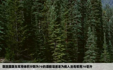 医院里医生常用体积分数为70的酒精溶液来为病人消毒若用70毫升
