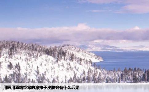 用医用酒精经常的涂抹于皮肤会有什么后果