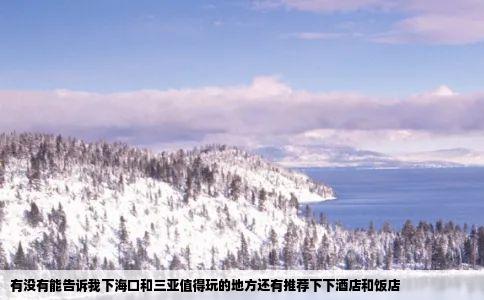 有没有能告诉我下海口和三亚值得玩的地方还有推荐下下酒店和饭店