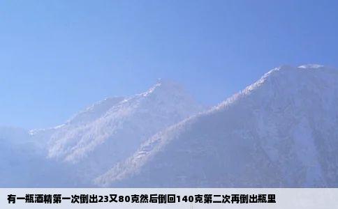 有一瓶酒精第一次倒出23又80克然后倒回140克第二次再倒出瓶里